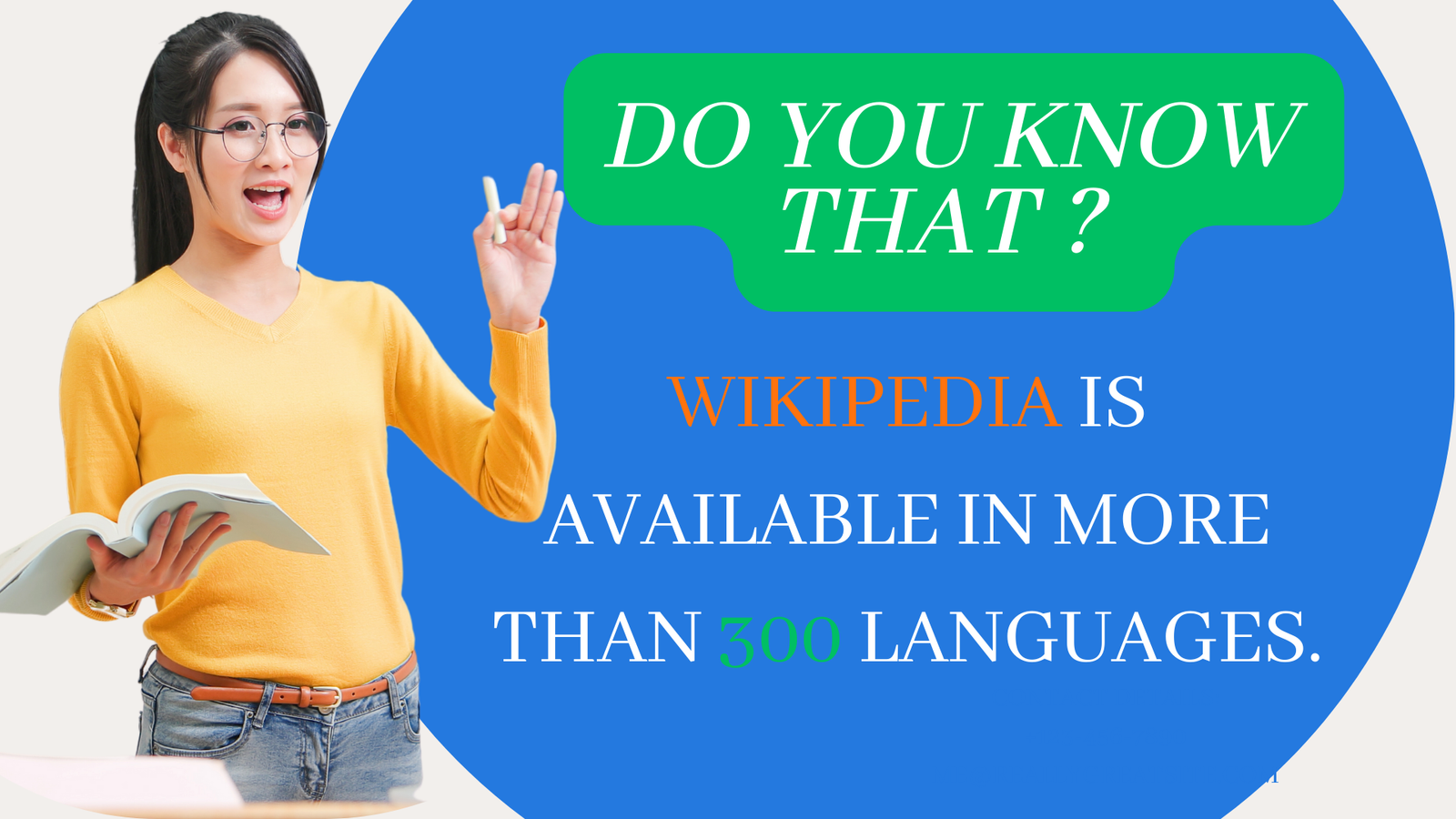 Wikipedia is available in more than 300 languages.